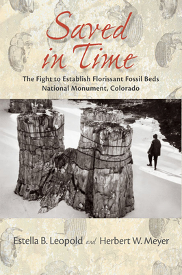 Saved in Time: The Fight to Establish Florissant Fossil Beds National Monument, Colorado - Leopold, Estella B, and Meyer, Herbert W
