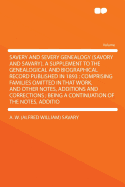 Savery and Severy Genealogy (Savory and Savary). a Supplement to the Genealogical and Biographical Record Published in 1893: Comprising Families Omitted in That Work, and Other Notes, Additions and Corrections; Being a Continuation of the Notes, Ad