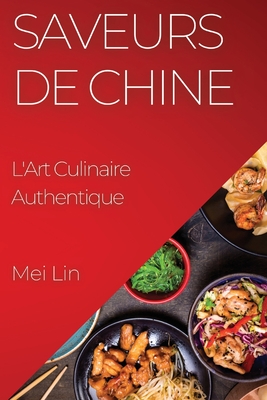 Saveurs de Chine: L'Art Culinaire Authentique - Lin, Mei