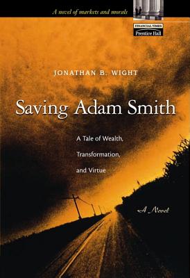 Saving Adam Smith: A Tale of Wealth, Transformation, and Virtue - Wight, Jonathan