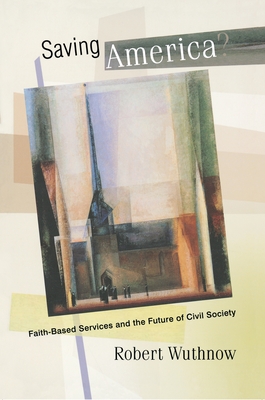 Saving America?: Faith-Based Services and the Future of Civil Society - Wuthnow, Robert