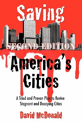 Saving America's Cities: A Tried and Proven Plan to Revive Stagnant and Decaying Cities Second Edition - McDonald, David