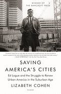 Saving America's Cities: Ed Logue and the Struggle to Renew Urban America in the Suburban Age