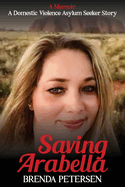 Saving Arabella: A Memoir: A Domestic Violence Asylum Seeker Story