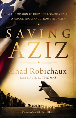 Saving Aziz: How the Mission to Help One Became a Calling to Rescue Thousands from the Taliban - The Perfect Christian Father's Day Gifts for Dad - Robichaux, Chad, and Thomas, David L