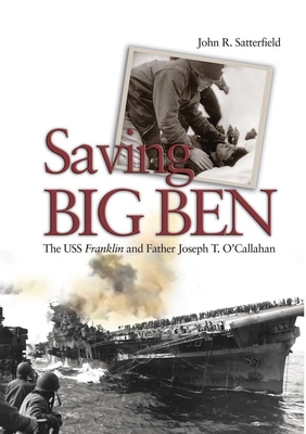 Saving Big Ben: The USS Franklin and Father Joseph T. O'Callahan - Satterfield, John R