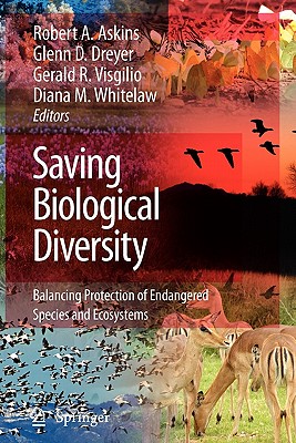 Saving Biological Diversity: Balancing Protection of Endangered Species and Ecosystems - Askins, Robert A, Professor (Editor), and Dreyer, Glenn D (Editor), and Visgilio, Gerald R (Editor)