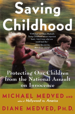 Saving Childhood: Protecting Our Children from the National Assault on Innocence - Medved, Michael, and Medved, Diane, Ph.D.