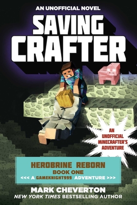 Saving Crafter: Herobrine Reborn Book One: A Gameknight999 Adventure: An Unofficial Minecrafter's Adventure - Cheverton, Mark