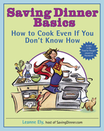 Saving Dinner Basics: How to Cook Even If You Don't Know How: A Cookbook