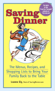 Saving Dinner: The Menus, Recipes, and Shopping Lists to Bring Your Family Back to the Table - Ely, Leanne, Cnc