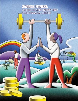 Saving Fitness: A Guide to Your Money and Your Financial Future (Black and White) - U S Department of Labor