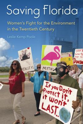 Saving Florida: Women's Fight for the Environment in the Twentieth Century - Poole, Leslie Kemp