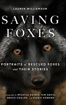 Saving Foxes: Portraits of Rescued Foxes and Their Stories - Williamson, Lauren Alane, and Raines, Mikayla (Editor)