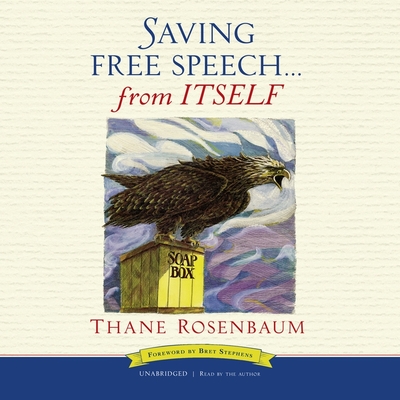 Saving Free Speech ... from Itself - Rosenbaum, Thane (Read by), and Stephens, Bret (Foreword by)