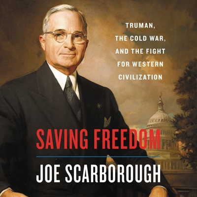 Saving Freedom Lib/E: Truman, the Cold War, and the Fight for Western Civilization - Scarborough, Joe (Read by)