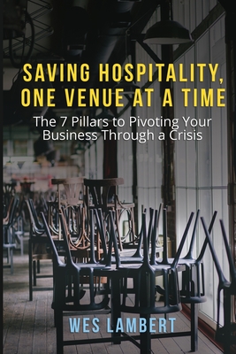 Saving Hospitality, One Venue at a Time: The 7 Pillars to Pivoting Your Business Through a Crisis - Lambert, Wes