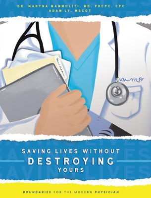 Saving Lives Without Destroying Yours: Boundaries for the Modern Physician - Mammoliti, Maryna, Dr., and Ly, Adam