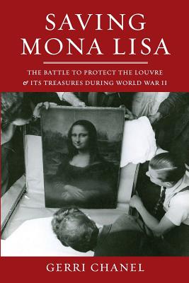 Saving Mona Lisa: The Battle to Protect the Louvre and Its Treasures During World War II - Chanel, Gerri