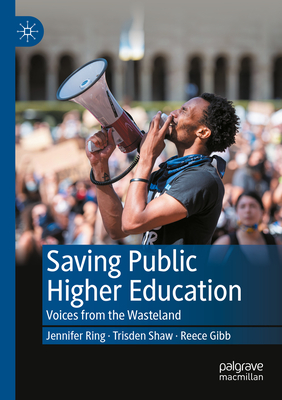 Saving Public Higher Education: Voices from the Wasteland - Ring, Jennifer, and Shaw, Trisden, and Gibb, Reece