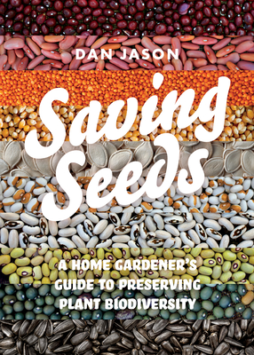 Saving Seeds: A Home Gardener's Guide to Preserving Plant Biodiversity - Jason, Dan
