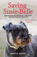 Saving Susie-Belle: Rescued from the Horrors of a Puppy Farm, One Dog's Uplifting True Story