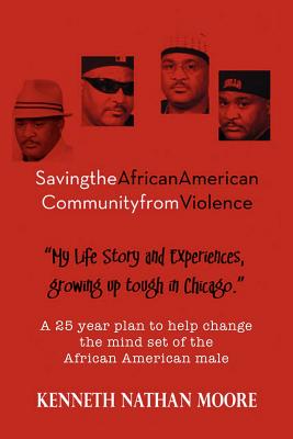 Saving the African American Community from Violence: Growing Up Tough in Chicago - Moore, Kenneth Nathan