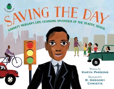 Saving the Day: Garrett Morgan's Life-Changing Invention of the Traffic Signal - Parsons, Karyn