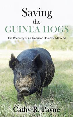 Saving the Guinea Hogs: The Recovery of an American Homestead Breed - Payne, Cathy R, and D, Phillip Sponenberg (Foreword by)