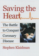 Saving the Heart: The Battle to Conquer Coronary Disease