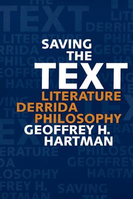 Saving the Text: Literature, Derrida, Philosophy - Hartman, Geoffrey H, Professor