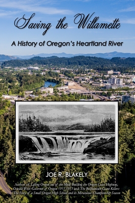 Saving the Willamette: A History of Oregon's Heartland River - Blakely, Joe R