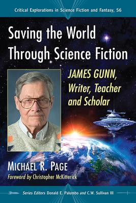 Saving the World Through Science Fiction: James Gunn, Writer, Teacher and Scholar - Page, Michael R, and Palumbo, Donald E (Editor), and Sullivan, C W, III (Editor)
