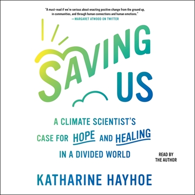 Saving Us: A Climate Scientist's Case for Hope and Healing in a Divided World - Hayhoe, Katharine (Read by)
