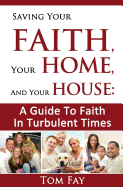 Saving Your Faith, Your Home, and Your House: : A Guide to Faith in Turbulent Times