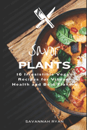 Savor Plants: 16 Irresistible Vegan Recipes for Vibrant Health and Bold Flavors