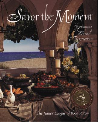 Savor the Moment: Entertaining Without Reservations - Junior League of Boca Raton, and Forer, Dan (Photographer)