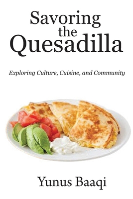 Savoring the Quesadilla: Exploring Culture, Cuisine, and Community - Baaqi, Yunus