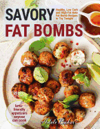 Savory Fat Bombs: Healthy, Low Carb and High-Fat Keto Fat Bomb Recipes to Try Tonight Keto-Friendly Appetizers Anyone Can Cook