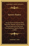 Savory Pastry: Savory Dish and Raised Pies, Pork Pies, Patties, Vol-Au-Vents, Mincemeats and Pies, and Miscellaneous Savory Pastries (1900)