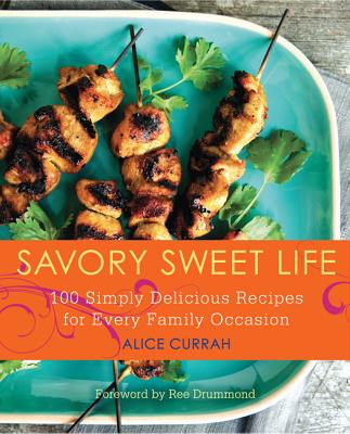 Savory Sweet Life: 100 Simply Delicious Recipes for Every Family Occasion - Currah, Alice