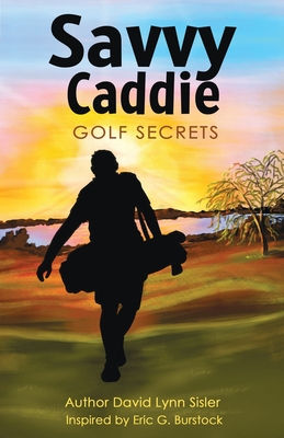 Savvy Caddie Golf Secrets - Sisler, David Lynn, and Burstock, Eric G