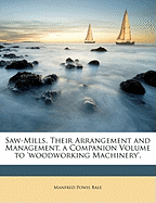 Saw-Mills, Their Arrangement and Management, a Companion Volume to 'woodworking Machinery'