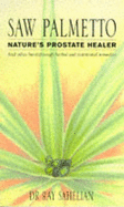 Saw Palmetto: Nature's Prostate Healer and Other Breakthrough Herbal and Nutritional Remedies