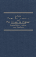Saw, Pocket Instruments, and Two Ounces of Whiskey, Volume 20: Frontier Military Medicine in the Great Basin