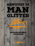 Sawdust Is Man Glitter Woodworker's Journal