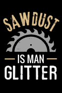 Sawdust is Man Glitter: Woodworking Notebook Journal 120 pages of blank lined paper (6x9) Gift for woodworkers and carpenters