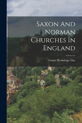 Saxon And Norman Churches In England - Day, Ernest Hermitage