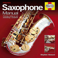 Saxophone Manual: The Step-By-Step Guide to Set-Up, Care and Maintenance