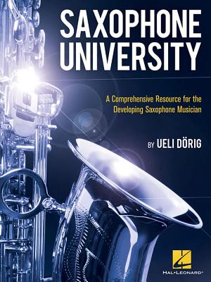 Saxophone University: A Comprehensive Resource for the Developing Saxophone Musician - Dorig, Ueli